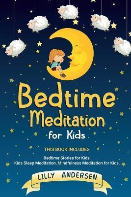 Bedtime Meditation for Kids: This Book Includes: Bedtime Stories for Kids, Kids Sleep Meditation and Mindfulness meditation for Kids - Lilly Andersen