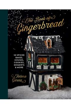 The Gingerbread Book: 50 Spiced Bakes, Houses, Cookies, Desserts and More - Helena Garcia