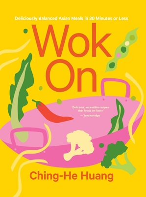 Wok on: Deliciously Balanced Asian Meals in 30 Minutes or Less - Ching-he Huang