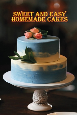 Coperta cărții 'Sweet and Simple Homemade Cakes: 40 Easy and Delicious Cooking Recipes for a Great Cooking Book, Perfect for Every'