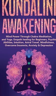 Kundalini Awakening: Mind Power Through Chakra Meditation, and Yoga. Empath healing for Beginners, Psychic Abilities, Intuition, Astral Tra - Spiritual Awakening Academy
