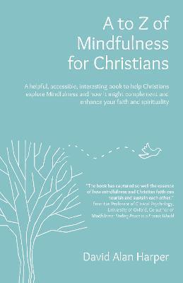 A to Z of Mindfulness for Christians: A Helpful, Accessible, Interesting Book to Help Christians Explore Mindfulness and How It Might Complement/Enhan - David Alan Harper