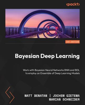 Enhancing Deep Learning with Bayesian Inference: Create more powerful, robust deep learning systems with Bayesian deep learning in Python - Matt Benatan