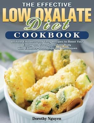 The Effective Low Oxalate Diet Cookbook: Verified, Effortless and Tasty Recipes to Boost Your Energy and Strengthen Your Body with Evidence-Based Tips - Dorothy Nguyen