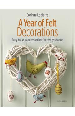 Felt Decorations: Over 35 Easy-To-Sew Accessories for Every Season - Corinne Lapierre