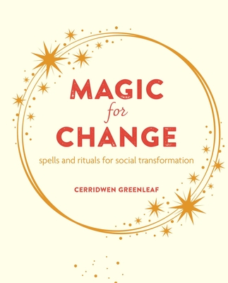 Magic for Change: Spells and Rituals for Social Transformation - Cerridwen Greenleaf