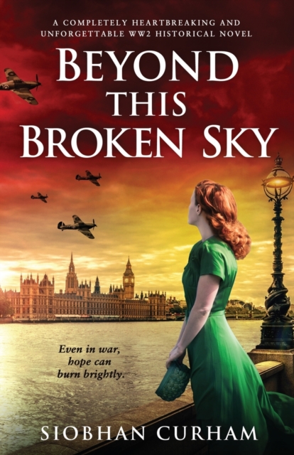 Beyond This Broken Sky: A completely heartbreaking and unforgettable WW2 historical novel - Siobhan Curham