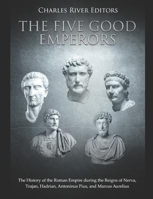 The Five Good Emperors: The History of the Roman Empire during the Reigns of Nerva, Trajan, Hadrian, Antoninus Pius, and Marcus Aurelius - Charles River