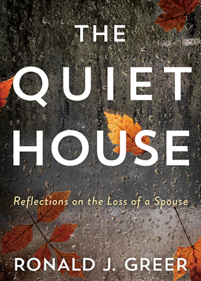 The Quiet House: Reflections on the Loss of a Spouse - Ronald J. Greer