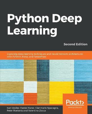 Python Deep Learning - Second Edition: Exploring deep learning techniques and neural network architectures with PyTorch, Keras, and TensorFlow, 2nd Ed - Ivan Vasilev