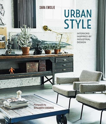 Urban Style: Interiors Inspired by Industrial Design - Sara Emslie