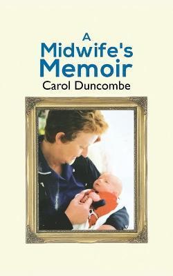 A Midwife's Memoir - Carol Duncombe