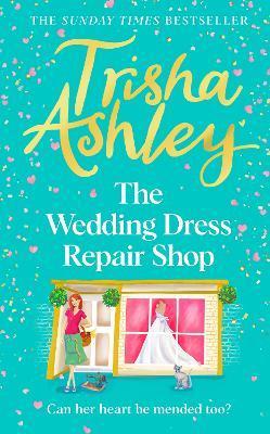 The Wedding Dress Repair Shop: The Brand New, Uplifting and Heart-Warming Summer Romance Book from the Sunday T Imes Bestseller - Trisha Ashley