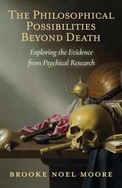 Coperta cărții 'The Philosophical Possibilities Beyond Death: Exploring the Evidence from Psychical Research - Brooke Noel Moore'