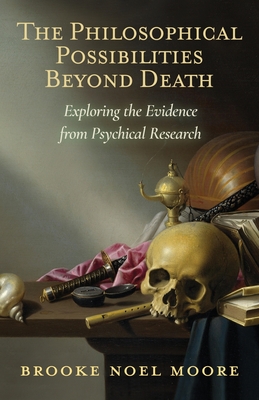 Coperta cărții 'The Philosophical Possibilities Beyond Death: Exploring the Evidence from Psychical Research - Brooke Noel Moore'
