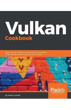 Coperta cărții 'Vulkan Cookbook: Work through recipes to unlock the full potential of the next generation graphics API-Vulkan - Pawel'
