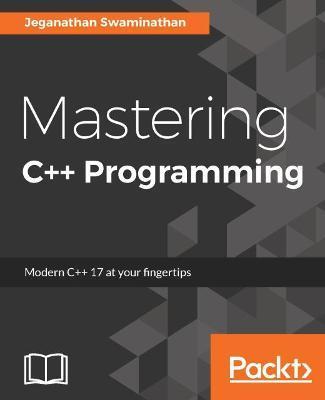 Mastering C++ Programming: Modern C++ 17 at your fingertips - Jeganathan Swaminathan