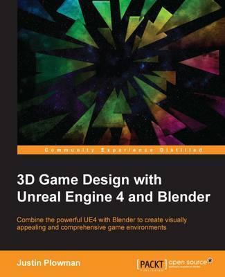 3D Game Design with Unreal Engine 4 and Blender: Design and create immersive, beautiful game environments with the versatility of Unreal Engine 4 and - Jessica Plowman
