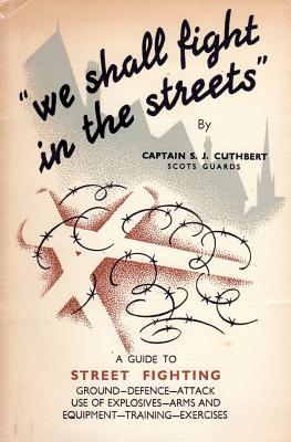 We Shall Fight in the Streets: Guide to Street Fighting - S. J. Cuthbert