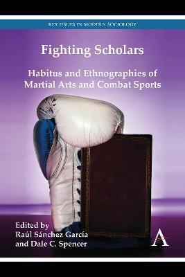 Fighting Scholars: Habitus and Ethnographies of Martial Arts and Combat Sports - Raúl Sánchez García