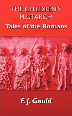 The Children's Plutarch: Tales of the Romans - Frederick James Gould