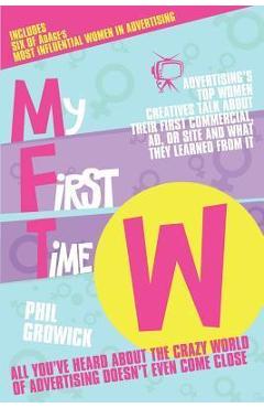 Coperta cărții 'My First Time W: Advertising's Top Women Creatives Talk about Their First Commercial, Ad, or Site and What They Learned'