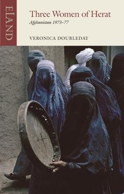 Three Women of Herat: Afghanistan 1973-77 - Veronica Doubleday