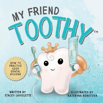 My Friend Toothy(TM): How to Practice Good Dental Hygiene - Laviolette