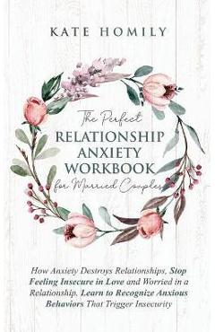 Coperta cărții 'The Perfect Relationship Anxiety Workbook for Married Couples - Kate Homily'