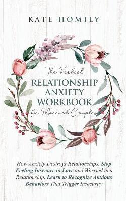 The Perfect Relationship Anxiety Workbook for Married Couples - Kate Homily