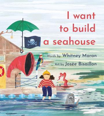 I Want to Build a Seahouse - Whitney Moran