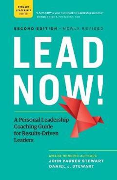 Poza produsului Lead Now!: A Personal Leadership Coaching Guide for Results-Driven Leaders - John Parker Stewart
