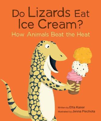Do Lizards Eat Ice Cream?: How Animals Beat the Heat - Etta Kaner