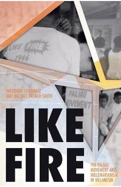 Coperta cărții 'Like Fire: The Paliau Movement and Millenarianism in Melanesia - Theodore Schwartz'