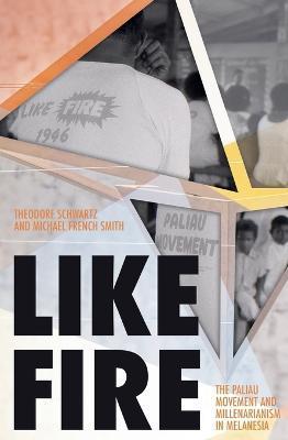 Coperta cărții 'Like Fire: The Paliau Movement and Millenarianism in Melanesia - Theodore Schwartz'