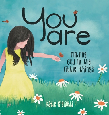 You are: Finding God in the Little Things - Katie Gigliotti