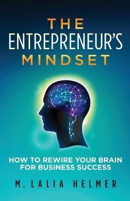 The Entrepreneur's Mindset: How to Rewire Your Brain for Business Success - M. Lalia Helmer