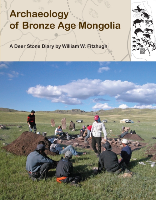 Archaeology of Bronze Age Mongolia: A Deer Stone Diary - William Fitzhugh