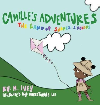 Camille's Adventures: The Land of Shapes and Colors: The Land of Shapes and Colors - Mel Ivey