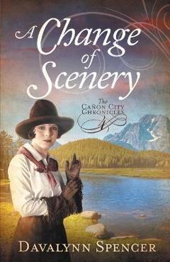 Coperta cărții 'A Change of Scenery - The Canon City Chronicles, Book 4: The Canon City Chronicles, Book 4 - Davalynn Spencer'