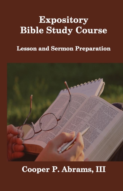 Expository Bible Study Course: Lesson and Sermon Preparation - Cooper P. Abrams