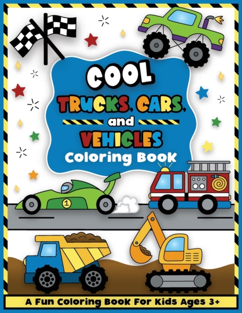 Cool Trucks, Cars, and Vehicles Coloring and Workbook: Construction Coloring Book, Things That Go For Preschool Boys And Girls Toddlers and Kids Ages - Colorful Creative Kids
