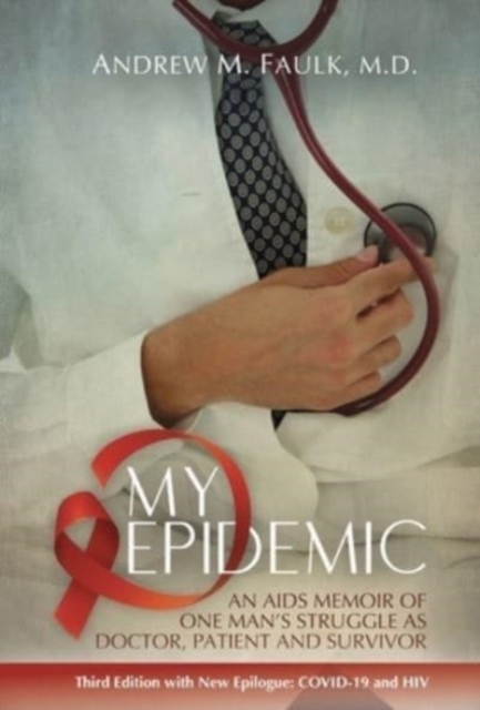 My Epidemic: An AIDS Memoir of One Man's Struggle as Doctor, Patient and Survivor - Andrew M. Faulk