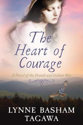 The Heart of Courage: A Novel of the French and Indian War - Lynne B. Tagawa