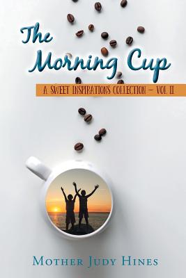 Coperta cărții 'The Morning Cup: A Sweet Inspirations Collection Vol II - Mother Judy Hines'