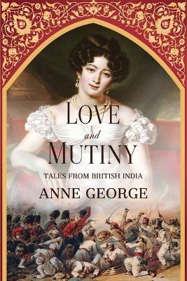 Love and Mutiny: Tales from British India - Anne George