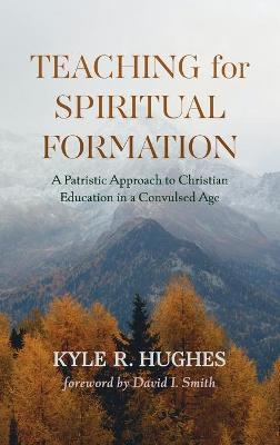 Teaching for Spiritual Formation - Kyle R. Hughes