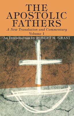 The Apostolic Fathers, A New Translation and Commentary, Volume I - Robert M. Grant