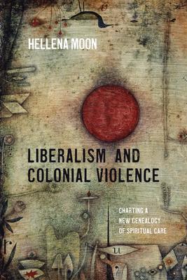 Liberalism and Colonial Violence: Charting a New Genealogy of Spiritual Care - Hellena Moon