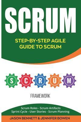 Scrum: Step-By-Step Agile Guide to Scrum (Scrum Roles, Scrum Artifacts, Sprint Cycle, User Stories, Scrum Planning) - Jennifer Bowen
